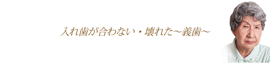 入れ歯が合わない・壊れた～義歯～