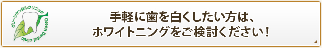 手軽に歯を白くしたい方は、ホワイトニングをご検討ください！