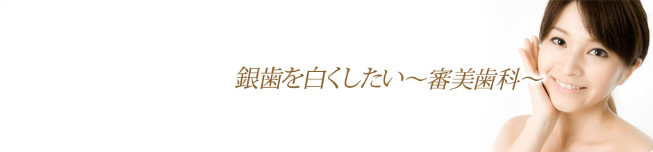 銀歯を白くしたい～審美歯科～