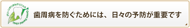 歯周病を防ぐためには、日々の予防が重要です