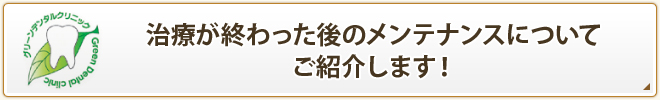 治療が終わった後のメンテナンスについてご紹介します！